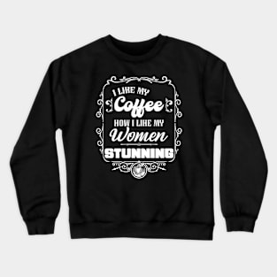 I like my coffee how I like my women -STUNNING Crewneck Sweatshirt